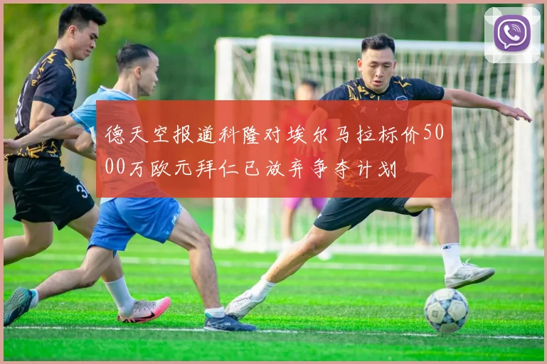 德天空报道科隆对埃尔马拉标价5000万欧元拜仁已放弃争夺计划