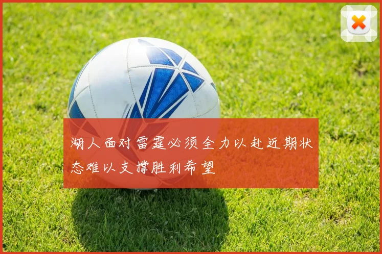 湖人面对雷霆必须全力以赴近期状态难以支撑胜利希望
