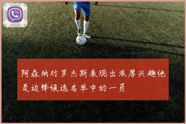 阿森纳对罗杰斯表现出浓厚兴趣他是边锋候选名单中的一员